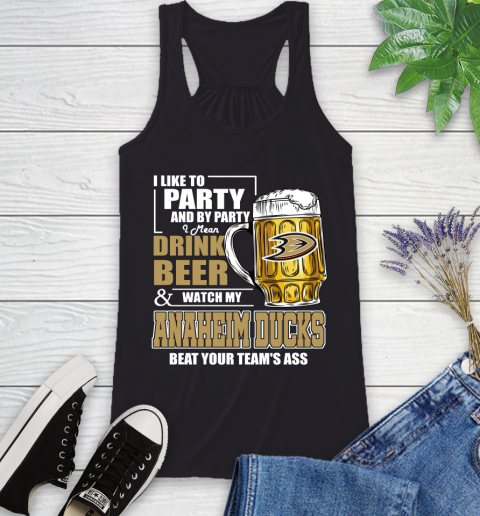 NHL I Like To Party And By Party I Mean Drink Beer And Watch My Anaheim Ducks Beat Your Team's Ass Hockey Racerback Tank