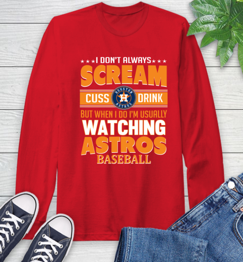 Houston Astros MLB I Scream Cuss Drink When I'm Watching My Team Long Sleeve T-Shirt 11