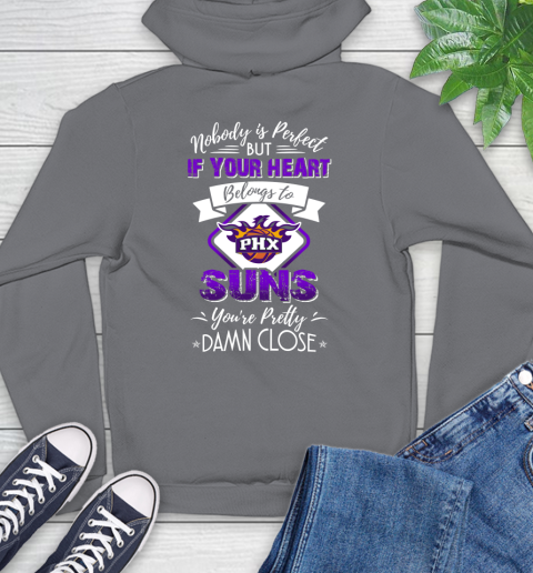 NBA Basketball Phoenix Suns Nobody Is Perfect But If Your Heart Belongs To Suns You're Pretty Damn Close Shirt Hoodie 7