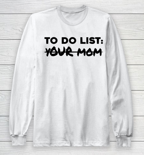 Mother's Day Funny Gift Ideas Apparel  Funny To Do List Shirt Your Mom Student Party Mom Lover T Sh Long Sleeve T-Shirt
