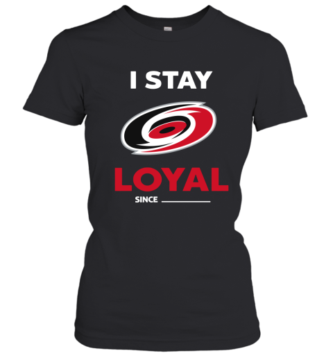 Carolina Hurricanes I Stay Loyal Since Personalized Women's T-Shirt