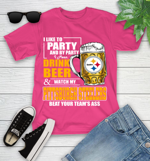 NFL I Like To Party And By Party I Mean Drink Beer and Watch My Pittsburgh Steelers Beat Your Team's Ass Football Youth T-Shirt 11