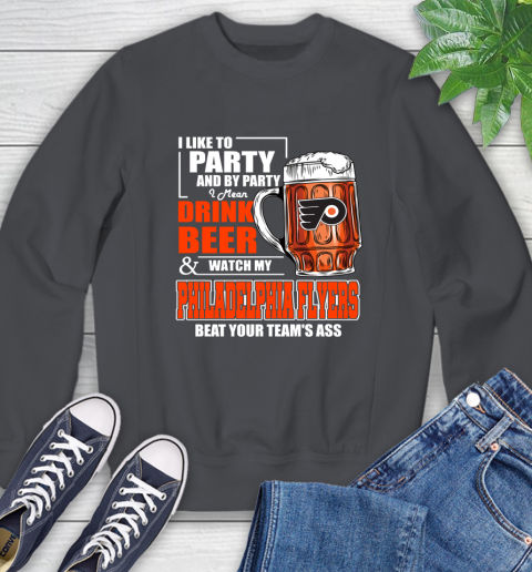 NHL I Like To Party And By Party I Mean Drink Beer And Watch My Philadelphia Flyers Beat Your Team's Ass Hockey Sweatshirt 6