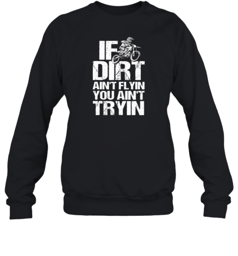 If The Dirt Ain't Flyin You Ain't Tryin' Sweatshirt