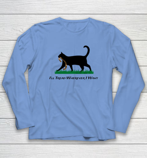 I'll Tread Wherever I Want Long Sleeve T-Shirt 6