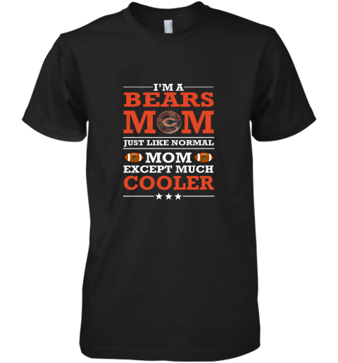 I'm A Bears Mom Just Like Normal Mom Except Cooler NFL Premium Men's T-Shirt