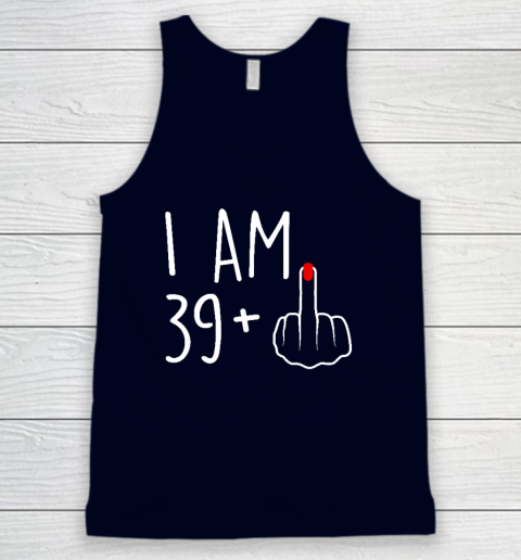 I Am 39 Plus 1 Middle Finger For A 40th Birthday Tank Top 2