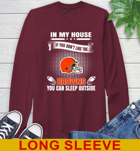 Cleveland Browns NFL Football In My House If You Don't Like The Browns You Can Sleep Outside Shirt Long Sleeve T-Shirt 7