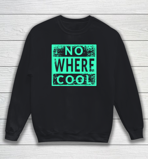 No Where Cool Sweatshirt