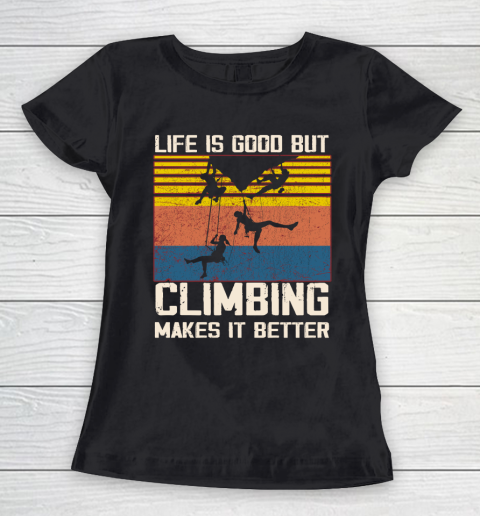 Life is good but Climbing makes it better Women's T-Shirt