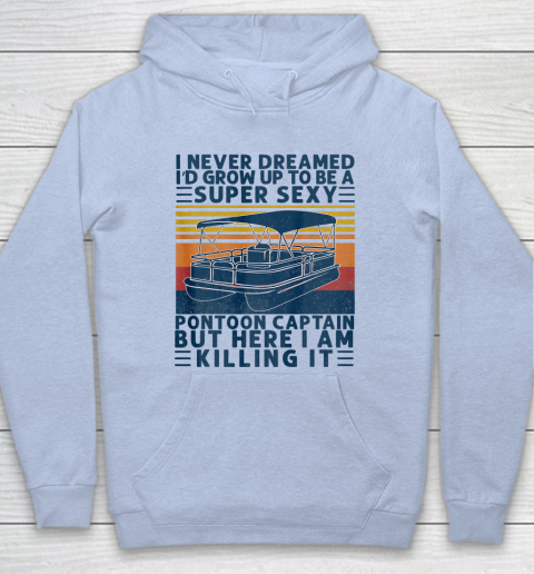 I Never Dreamed I d Grow Up to be Super Sexy Pontoon Captain Hoodie 5