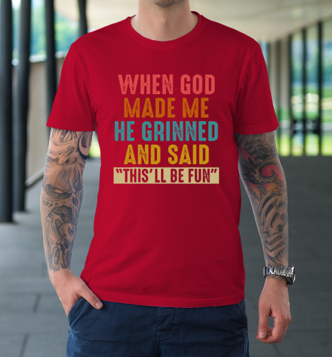 When God Made Me He Said This'll Be Fun T-Shirt 8