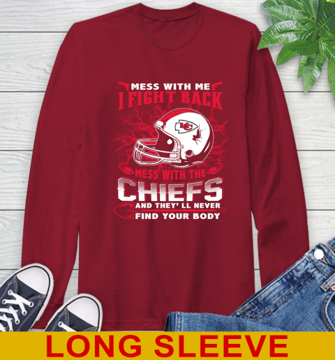 NFL Football Kansas City Chiefs Mess With Me I Fight Back Mess With My Team And They'll Never Find Your Body Shirt Long Sleeve T-Shirt 9