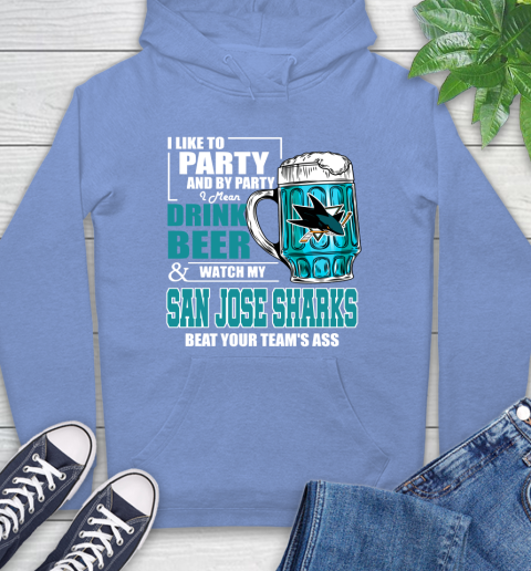 NHL I Like To Party And By Party I Mean Drink Beer And Watch My San Jose Sharks Beat Your Team's Ass Hockey Hoodie 11