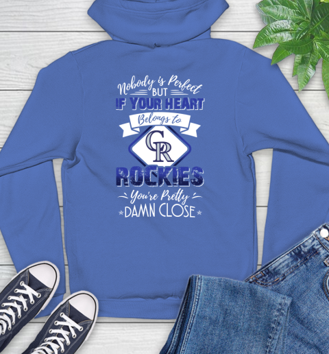 MLB Baseball Colorado Rockies Nobody Is Perfect But If Your Heart Belongs To Rockies You're Pretty Damn Close Shirt Hoodie 10