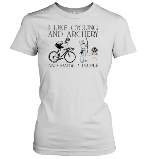 I Like Cycling And Archery And Maybe 3 People Women's T-Shirt