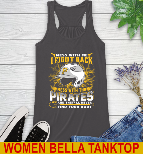 MLB Baseball Pittsburgh Pirates Mess With Me I Fight Back Mess With My Team And They'll Never Find Your Body Shirt Racerback Tank 10