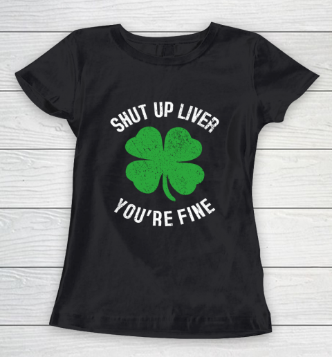 St Patrick s Day Beer Drinking Shut Up Liver You re Fine Women's T-Shirt