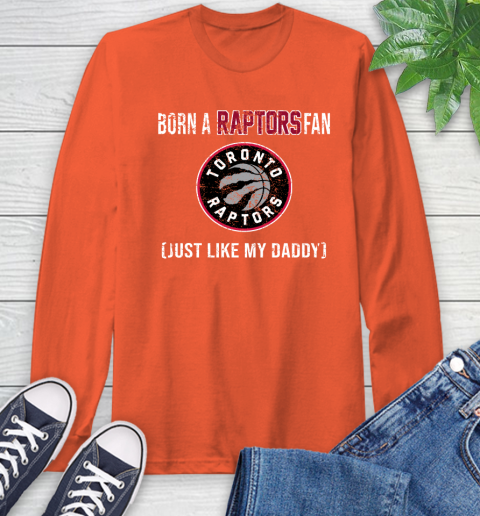 NBA Toronto Raptors Loyal Fan Just Like My Daddy Basketball Shirt Long Sleeve T-Shirt 4