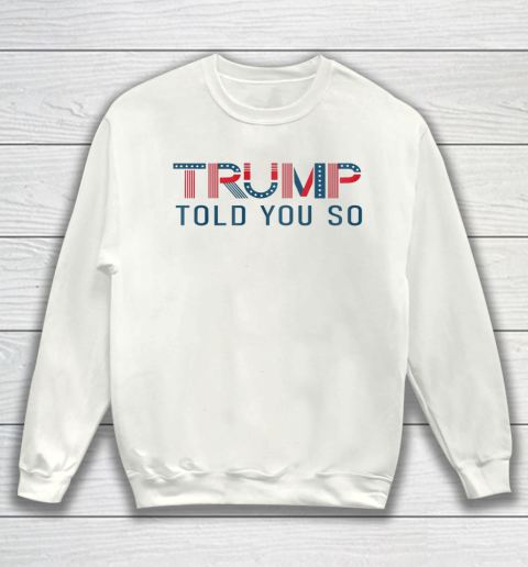 Donald Trump Told You So Sweatshirt