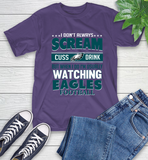 Philadelphia Eagles NFL Football I Scream Cuss Drink When I'm Watching My Team T-Shirt 5