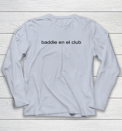 Baddie En El Club Long Sleeve T-Shirt 4