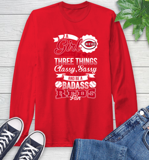 Cincinnati Reds MLB Baseball A Girl Should Be Three Things Classy Sassy And A Be Badass Fan Long Sleeve T-Shirt 11