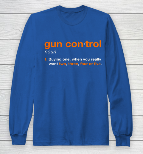 Gun Control Definition Funny Gun Saying and Statement Long Sleeve T-Shirt 6