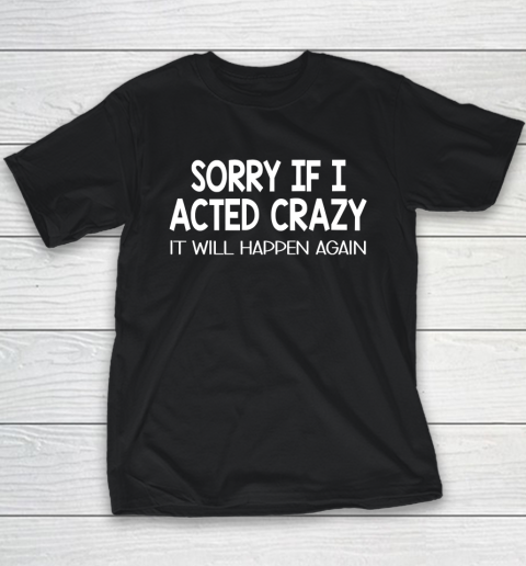 Sorry If I Acted Crazy It Will Happen Again Funny Youth T-Shirt
