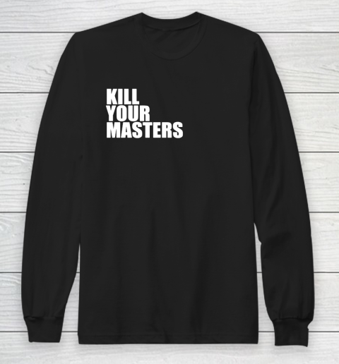 Kill Your Masters Long Sleeve T-Shirt