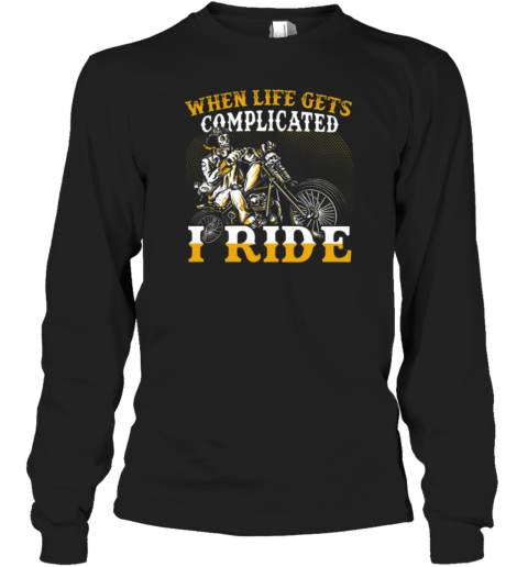 When Life Gets Complicated I Ride Long Sleeve T-Shirt