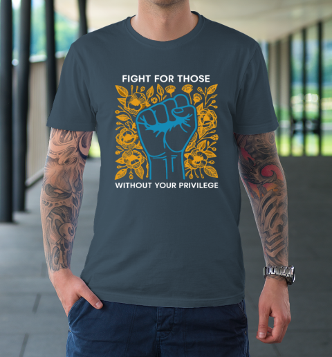 Fight For Those Without Your Privilege T-Shirt 4