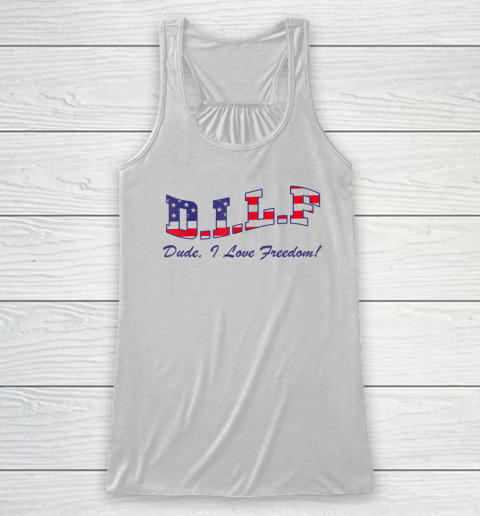 DILF Dude I Love Freedom Funny USA 4th July Flag Party Free Racerback Tank