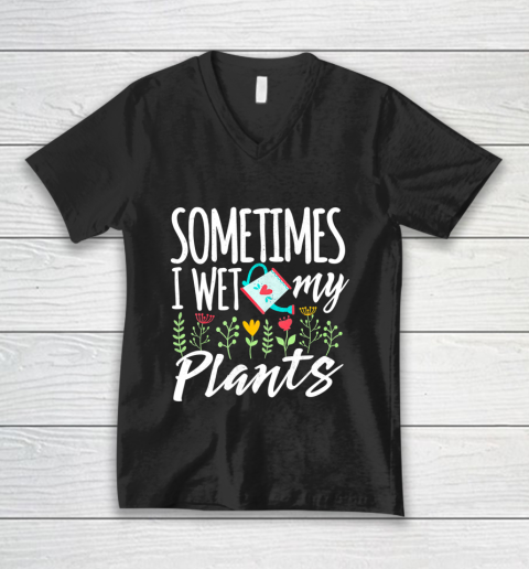 Sometimes I Wet My Plans Funny Gardening V-Neck T-Shirt