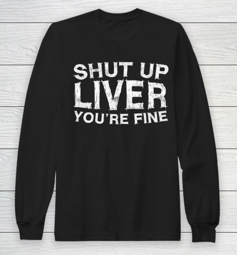 Beer Lover Funny Shirt Shut Up Liver You're Fine Long Sleeve T-Shirt