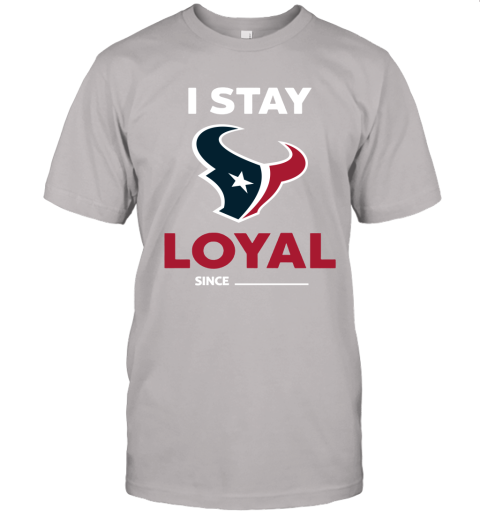 Houston Texans I Stay Loyal Since Personalized Unisex Jersey Tee