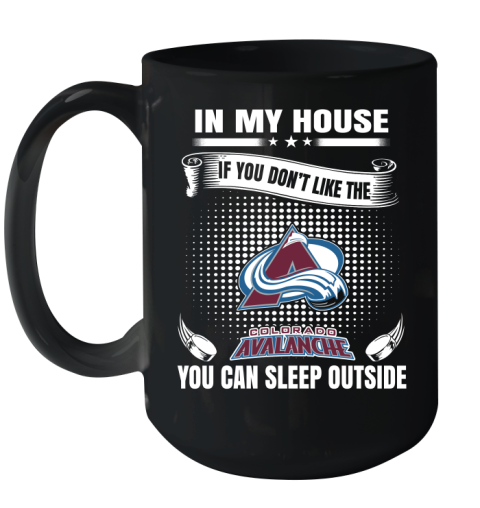 Colorado Avalanche NHL Hockey In My House If You Don't Like The Avalanche You Can Sleep Outside Shirt Ceramic Mug 15oz