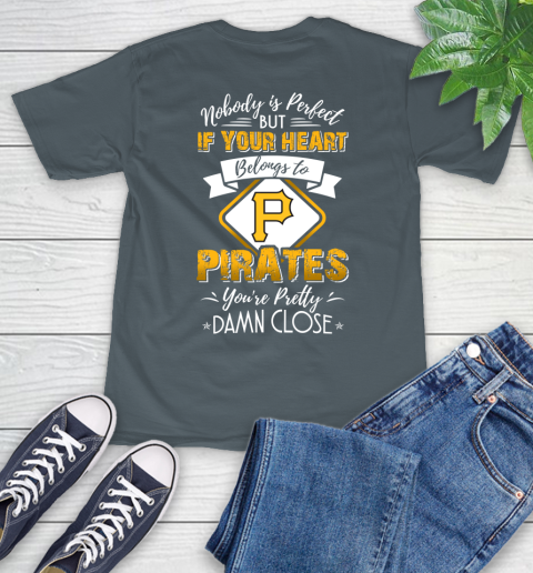 MLB Baseball Pittsburgh Pirates Nobody Is Perfect But If Your Heart Belongs To Pirates You're Pretty Damn Close Shirt T-Shirt 7