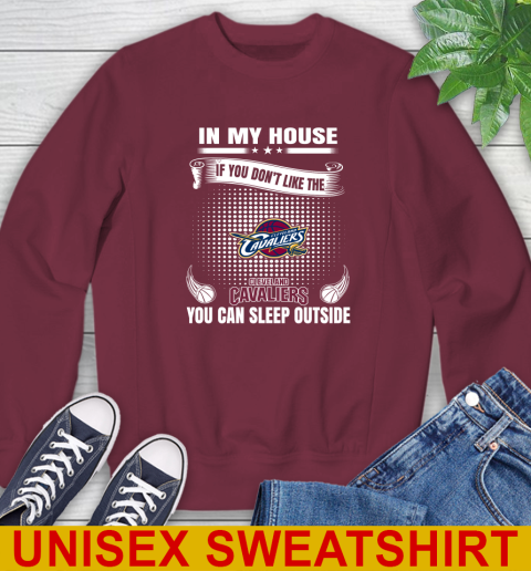 Cleveland Cavaliers NBA Basketball In My House If You Don't Like The Cavaliers You Can Sleep Outside Shirt Sweatshirt 6