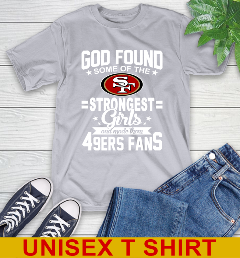 San Francisco 49ers NFL Football God Found Some Of The Strongest Girls Adoring Fans T-Shirt 5