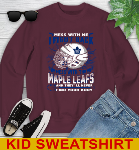 Toronto Maple Leafs Mess With Me I Fight Back Mess With My Team And They'll Never Find Your Body Shirt Youth Sweatshirt 4