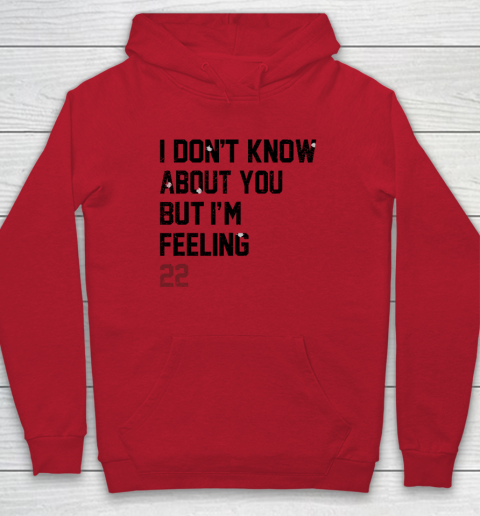 I Don't Know About You But I'm Feeling 22 Hoodie 6