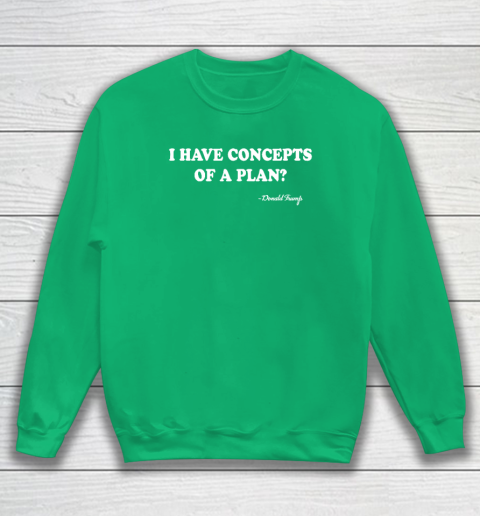 I Have Concepts Of A Plan Donald Trump Sweatshirt 4