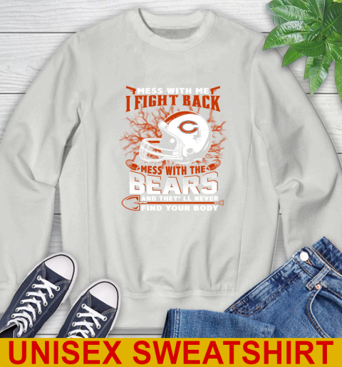 NFL Football Chicago Bears Mess With Me I Fight Back Mess With My Team And They'll Never Find Your Body Shirt Sweatshirt 5