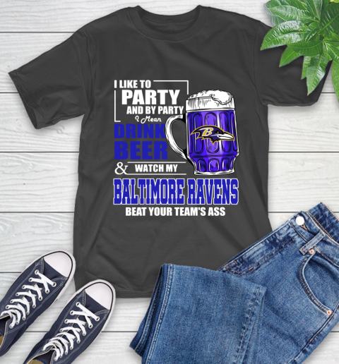 NFL I Like To Party And By Party I Mean Drink Beer and Watch My Baltimore Ravens Beat Your Team's Ass Football T-Shirt