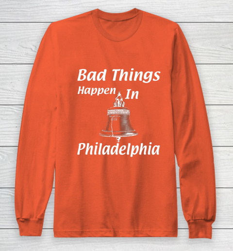 Bad Things Happen In Philadelphia Long Sleeve T-Shirt 3