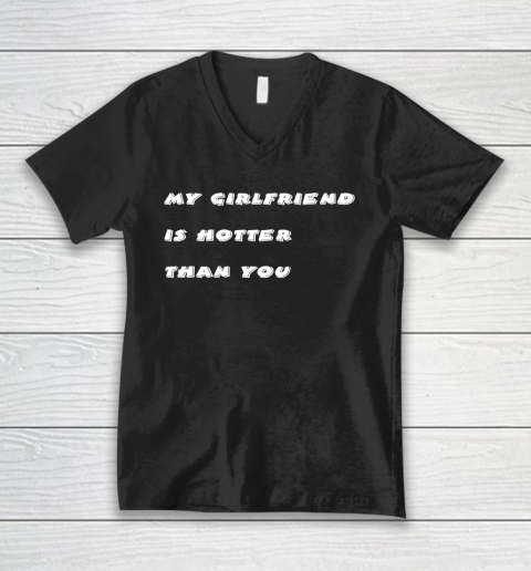 My girlfriend is hotter than you V-Neck T-Shirt