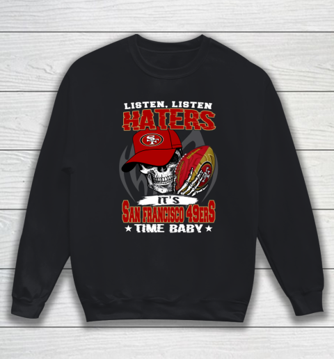 Listen Haters It is 49ERS Time Baby NFL Sweatshirt