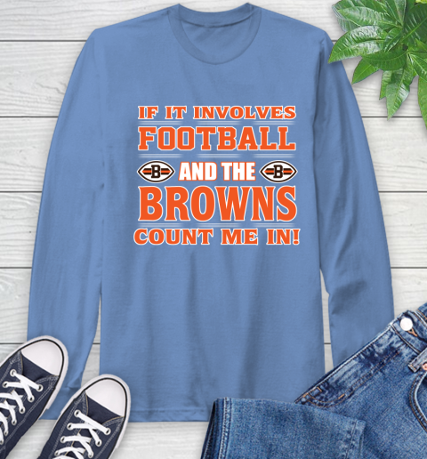 NFL If It Involves Football And The Cleveland Browns Count Me In Sports Long Sleeve T-Shirt 11