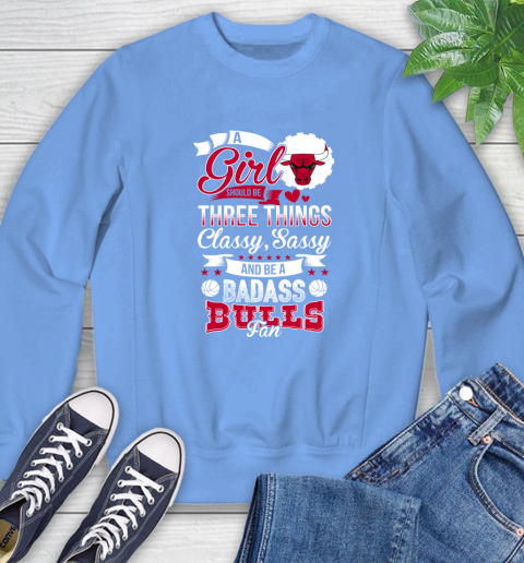 Chicago Bulls NBA A Girl Should Be Three Things Classy Sassy And A Be Badass Fan Sweatshirt 11